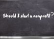 virtual chalkboard image with white text written in chalk that reads "Should I start a nonprofit?"